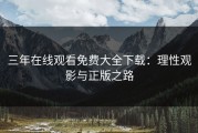三年在线观看免费大全下载：理性观影与正版之路