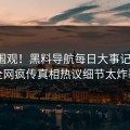 速看围观！黑料导航每日大事记曝光，全网疯传真相热议细节太炸裂