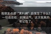我朋友点进“黑料網”后发生了什么？一句话总结：别赌运气，这次我真的长记性了。