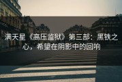 满天星《高压监狱》第三部：黑铁之心，希望在阴影中的回响