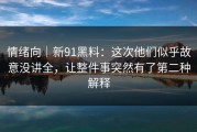 情绪向｜新91黑料：这次他们似乎故意没讲全，让整件事突然有了第二种解释