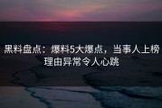 黑料盘点：爆料5大爆点，当事人上榜理由异常令人心跳