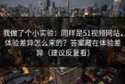 我做了个小实验：同样是51视频网站，体验差异怎么来的？答案藏在体验差异（建议反复看）