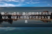 糖心vlog盘点：溏心视频5条亲测有效秘诀，明星上榜理由不可思议令人窒息