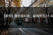 【震惊】微密圈科普：秘闻背后3大误区
