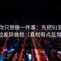 如果你只想做一件事：先把91官网的体验差异做稳（真相有点反常识）
