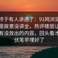 这回终于有人讲透了：91网浏览器这次像是故意没讲全，热评楼层让人怀疑还有没放出的内容，回头看才知道伏笔早埋好了
