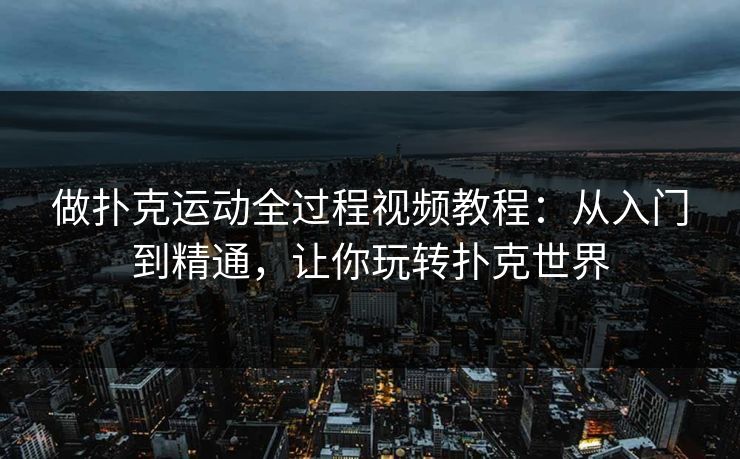 做扑克运动全过程视频教程：从入门到精通，让你玩转扑克世界