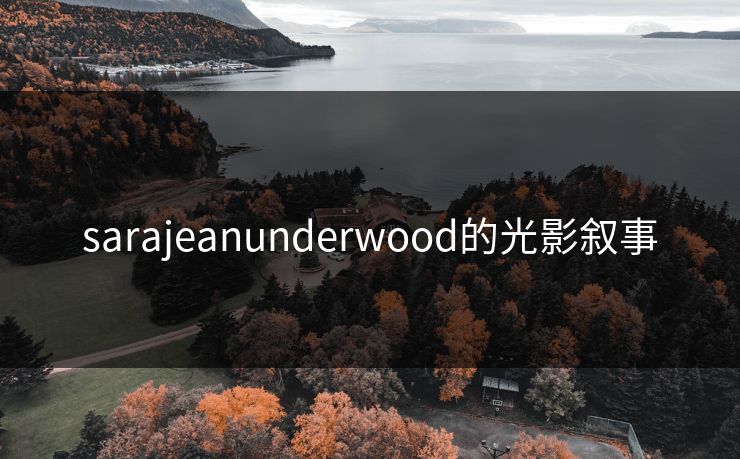 sarajeanunderwood的光影叙事
